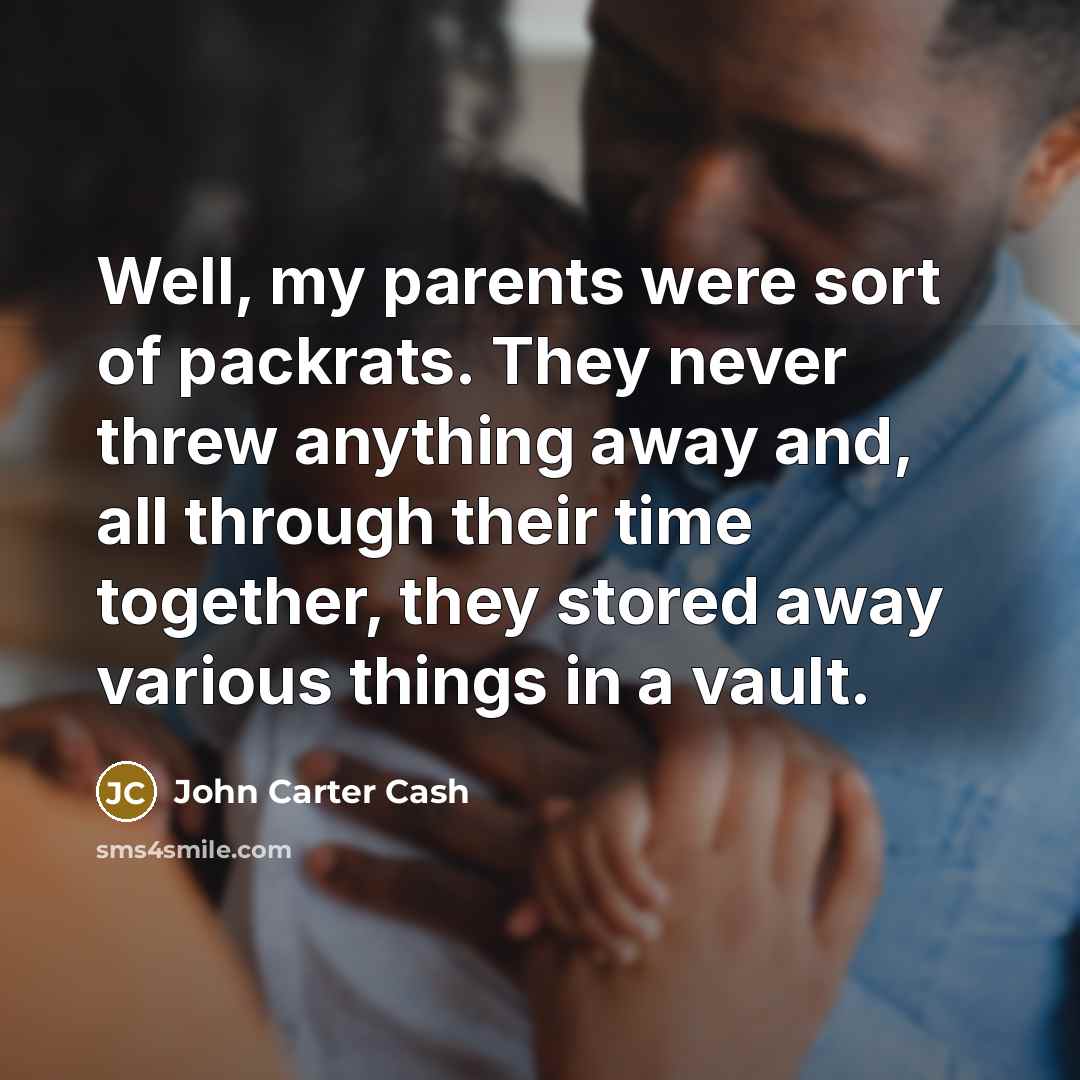 “Well, my parents were sort of packrats. They never threw…” quote by John Carter Cash