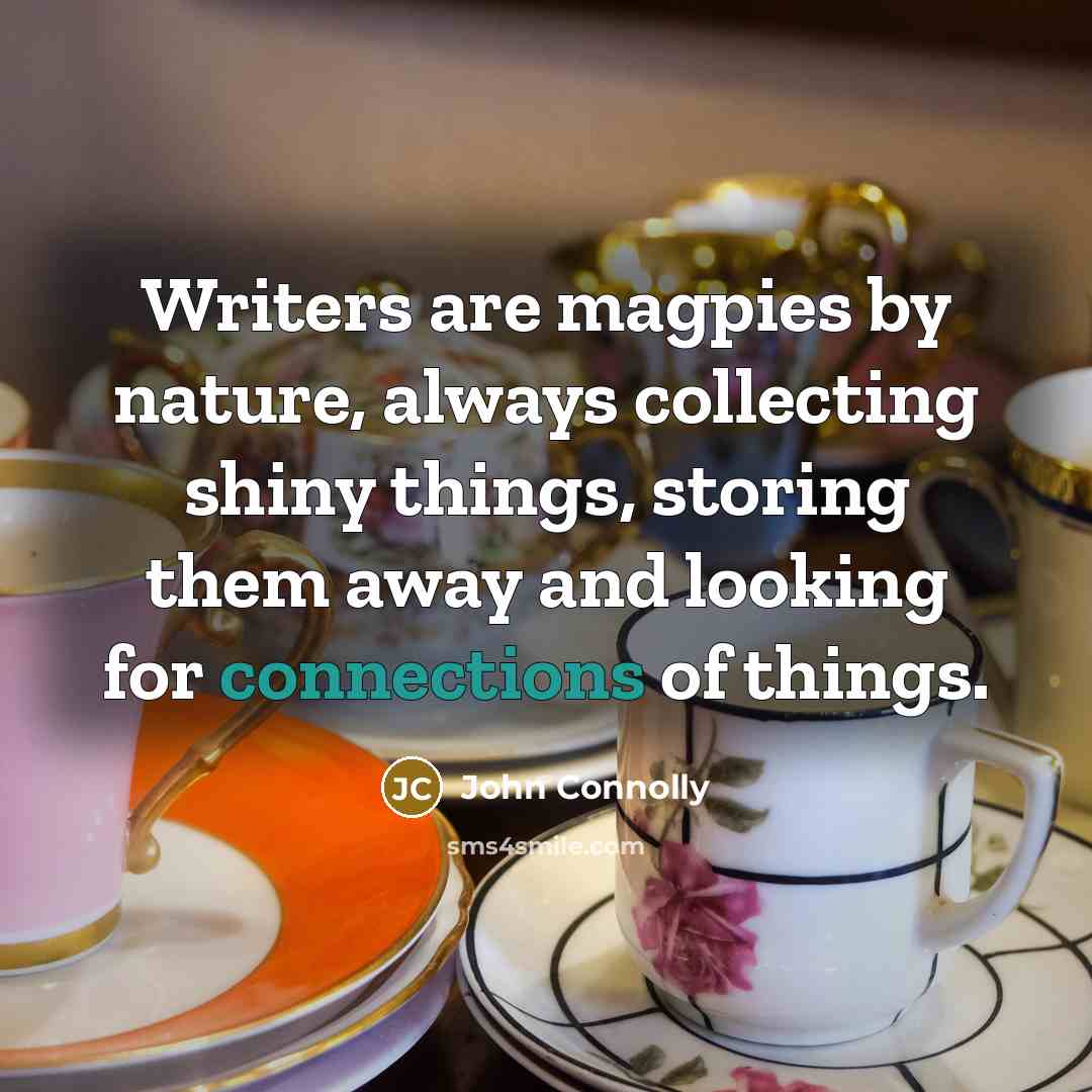 “Writers are magpies by nature, always collecting shiny things, storing…” quote by John Connolly