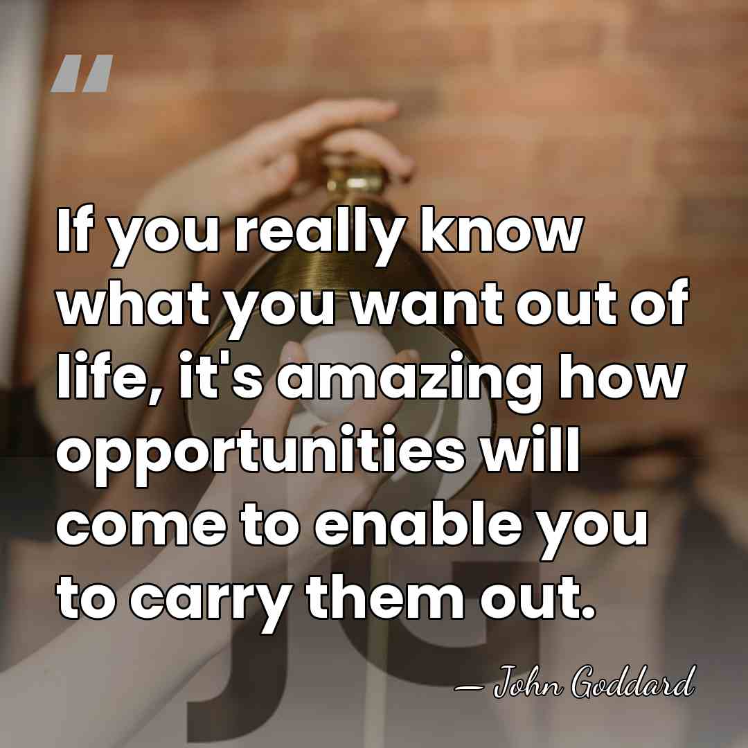 If you really know what you want out of life, it's amazing&hellip; - John Goddard