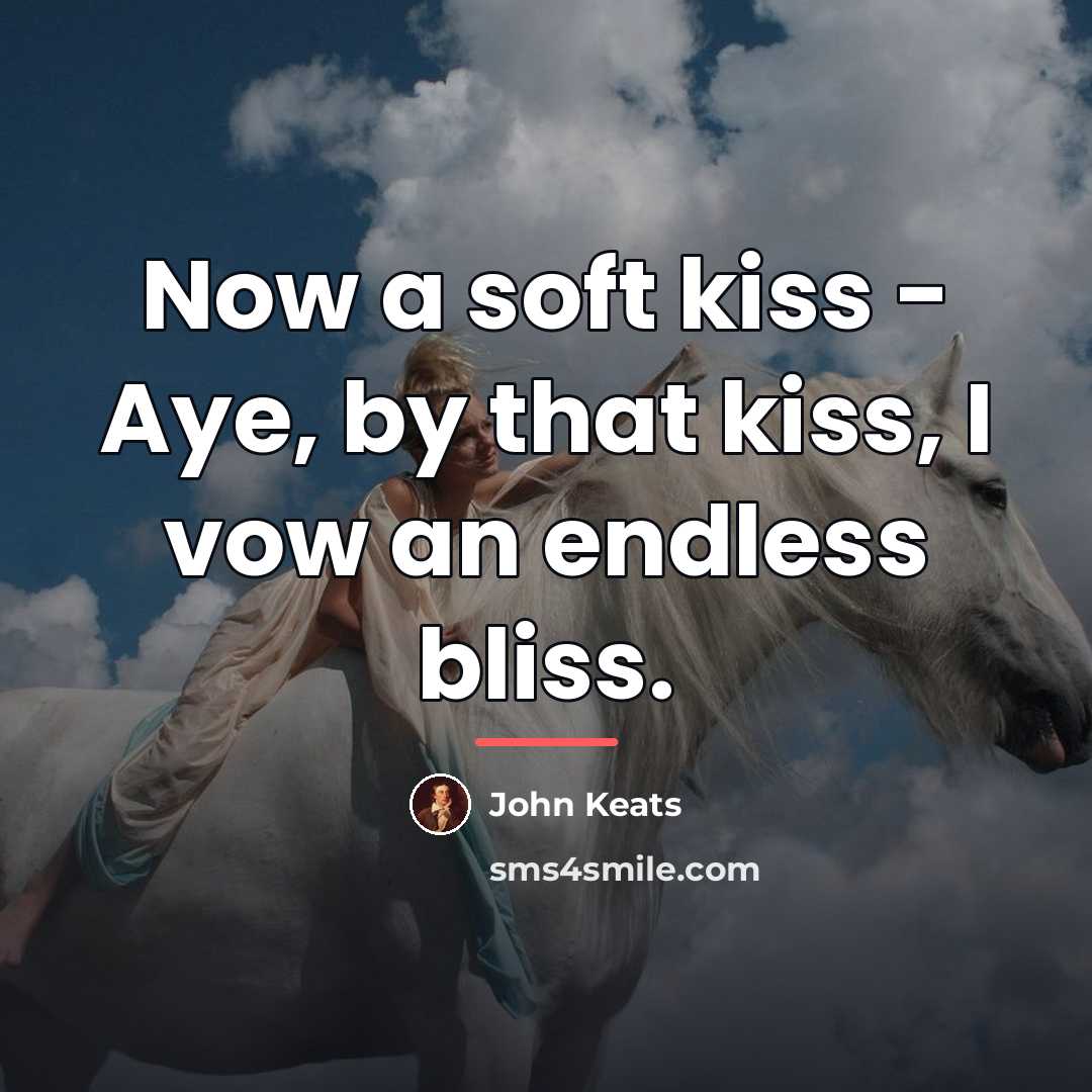 “Now a soft kiss - Aye, by that kiss, I…” quote by John Keats