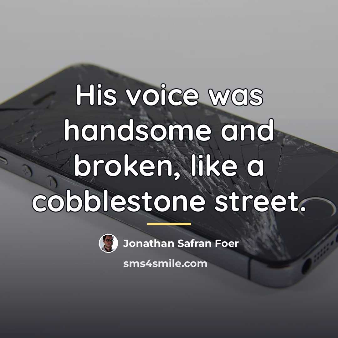 “His voice was handsome and broken, like a cobblestone street.…” quote by Jonathan Safran Foer