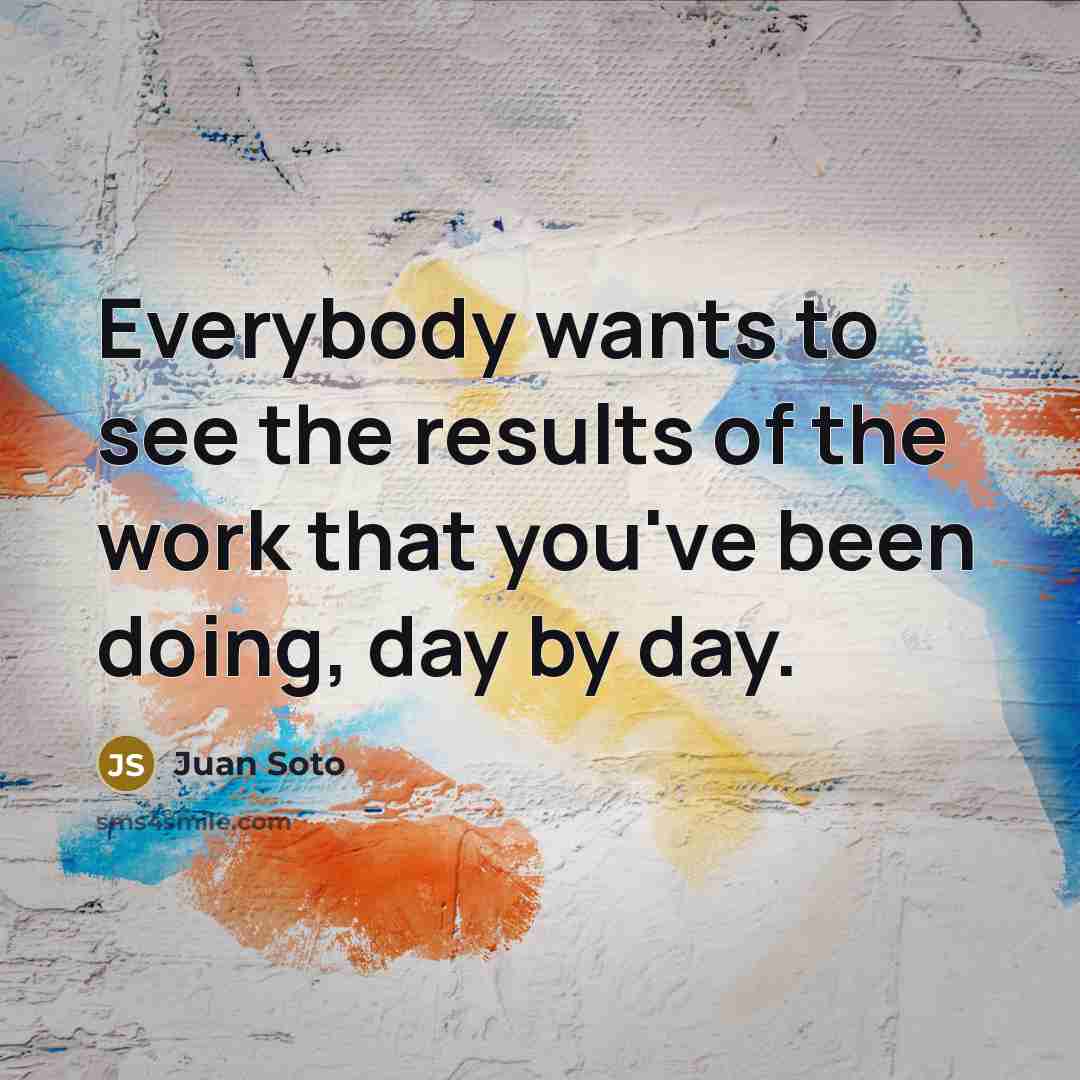 “Everybody wants to see the results of the work that…” quote by Juan Soto
