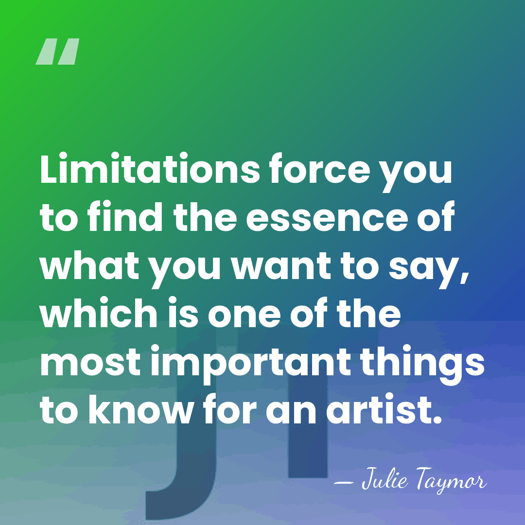Limitations force you to find the essence of what you want to&hellip; - Julie Taymor