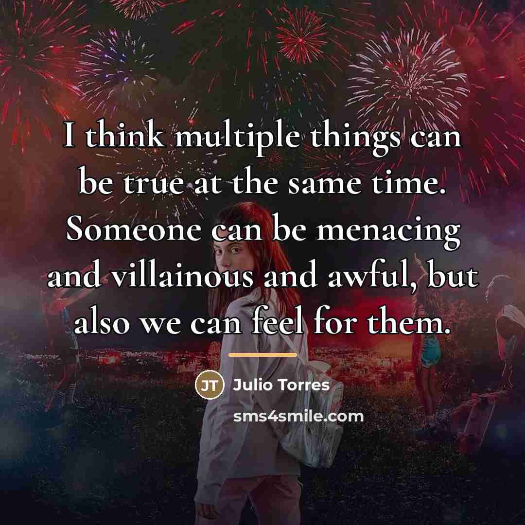 “I think multiple things can be true at the same…” quote by Julio Torres