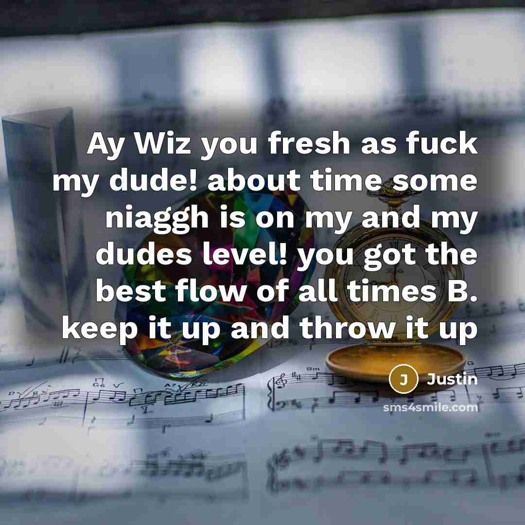“Ay Wiz you fresh as fuck my dude! about time…” quote by Justin