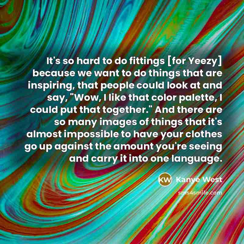 “It's so hard to do fittings [for Yeezy] because we…” quote by Kanye West
