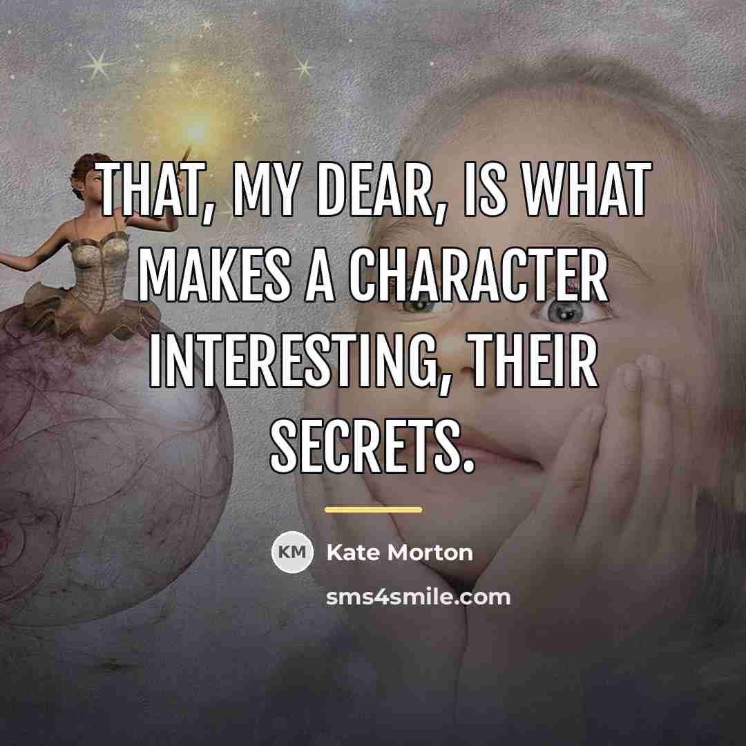 “That, my dear, is what makes a character interesting, their…” quote by Kate Morton