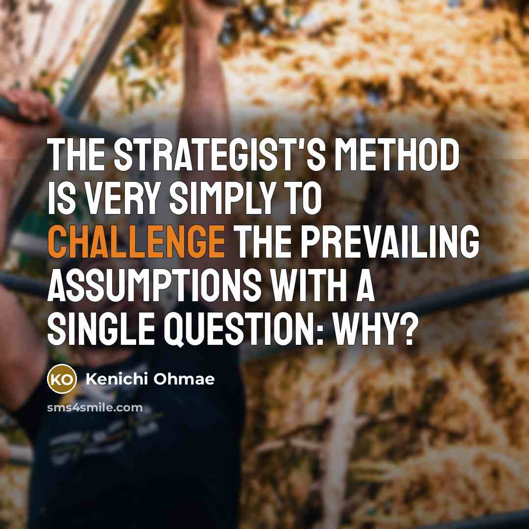 “The strategist's method is very simply to challenge the prevailing…” quote by Kenichi Ohmae