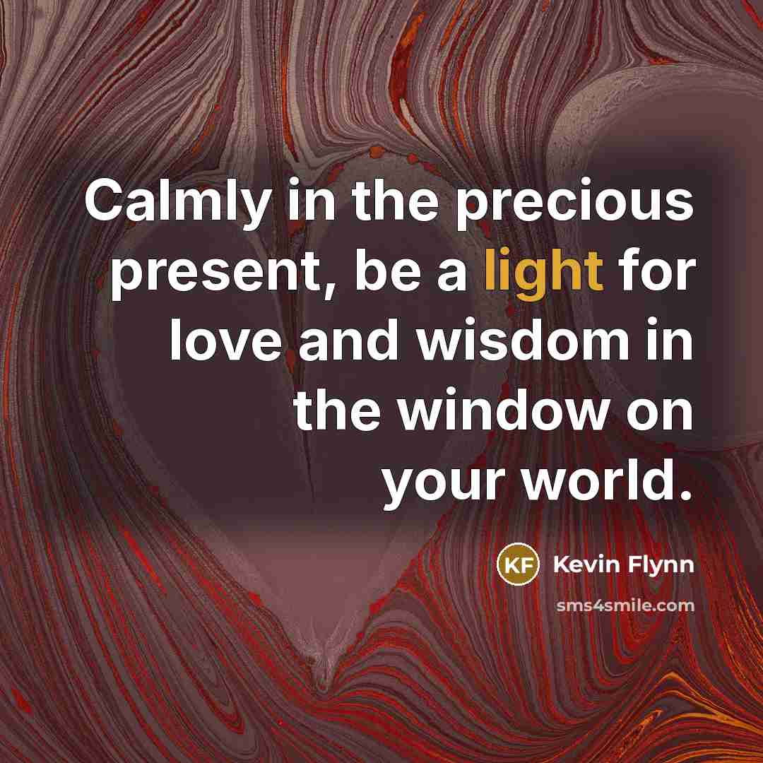 “Calmly in the precious present, be a light for love…” quote by Kevin Flynn