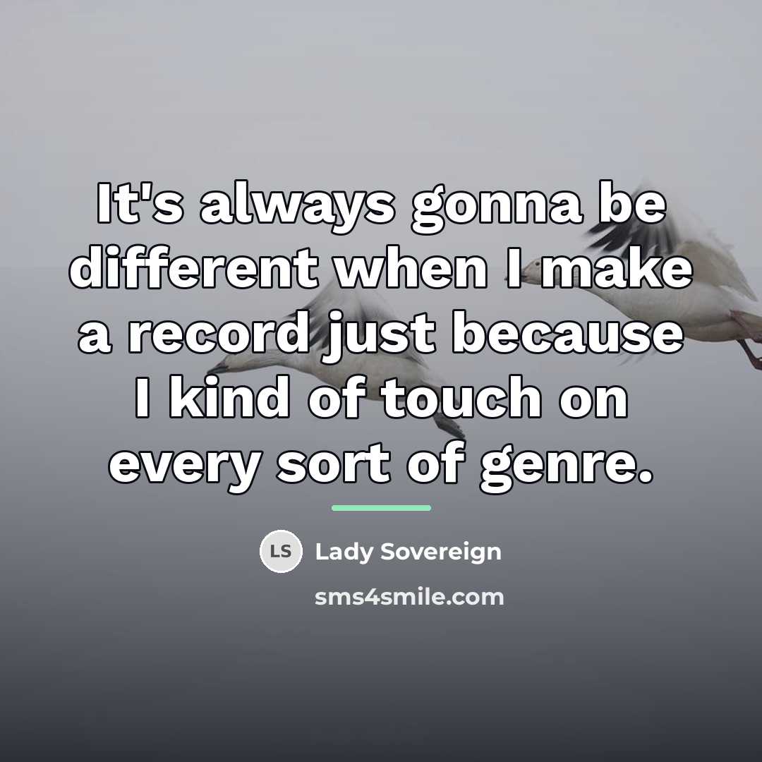 “It's always gonna be different when I make a record…” quote by Lady Sovereign