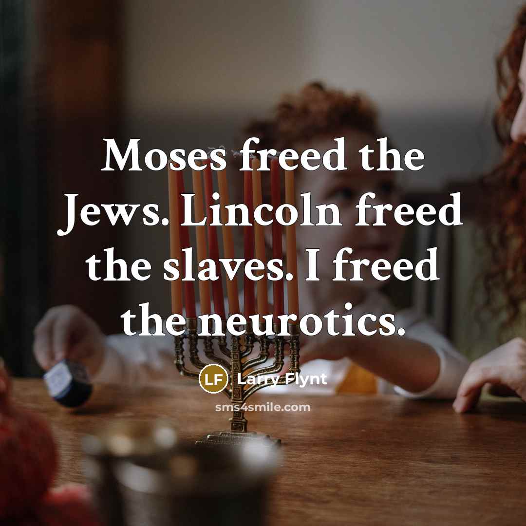 “Moses freed the Jews. Lincoln freed the slaves. I freed…” quote by Larry Flynt