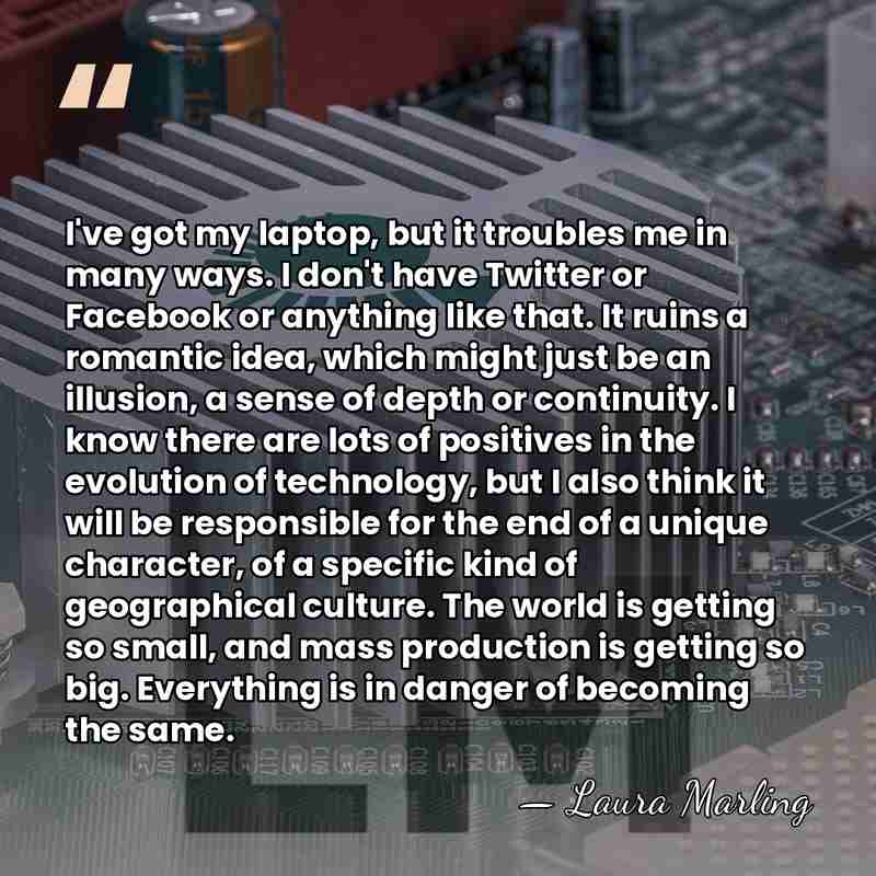 I've got my laptop, but it troubles me in many ways. I&hellip; - Laura Marling