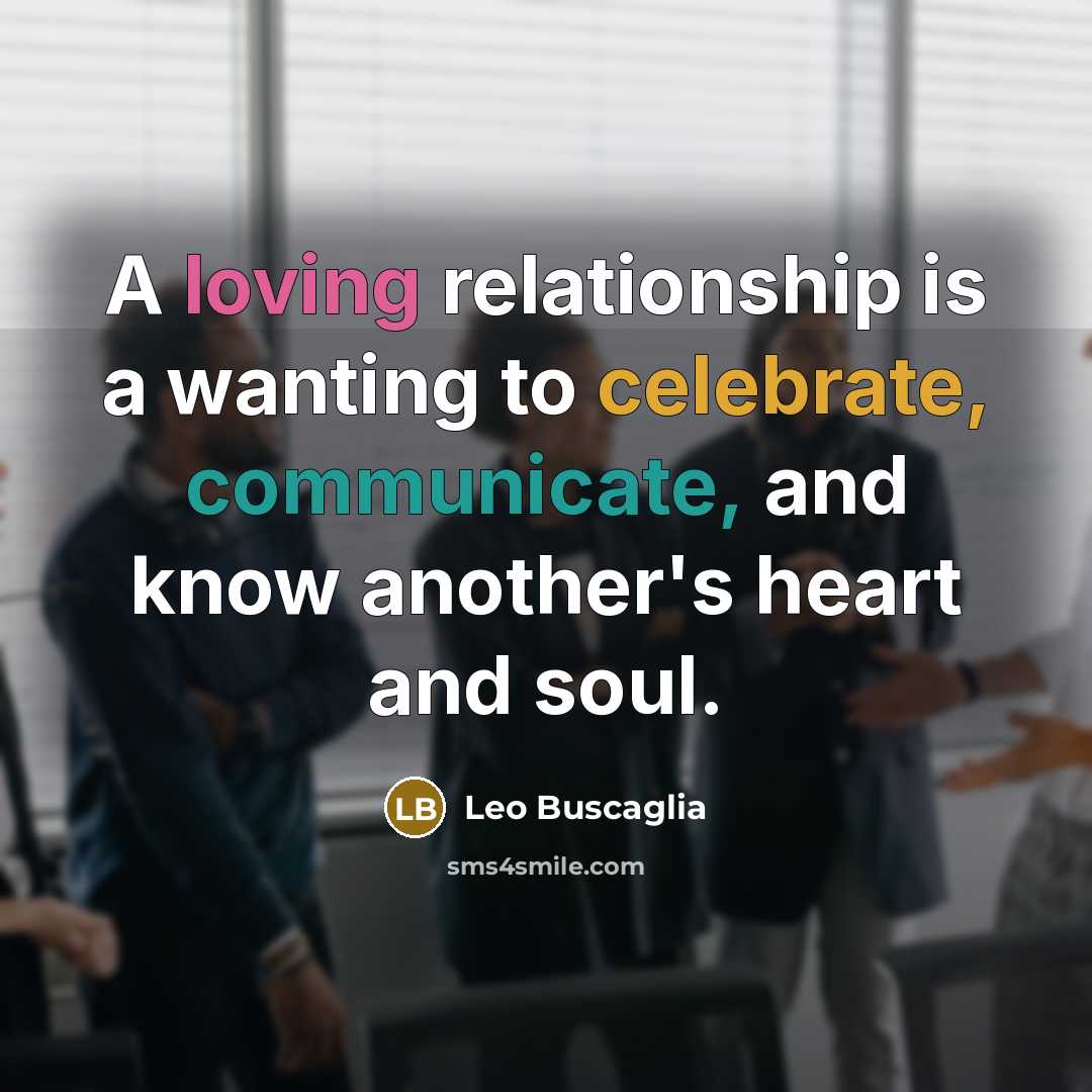 “A loving relationship is a wanting to celebrate, communicate, and…” quote by Leo Buscaglia
