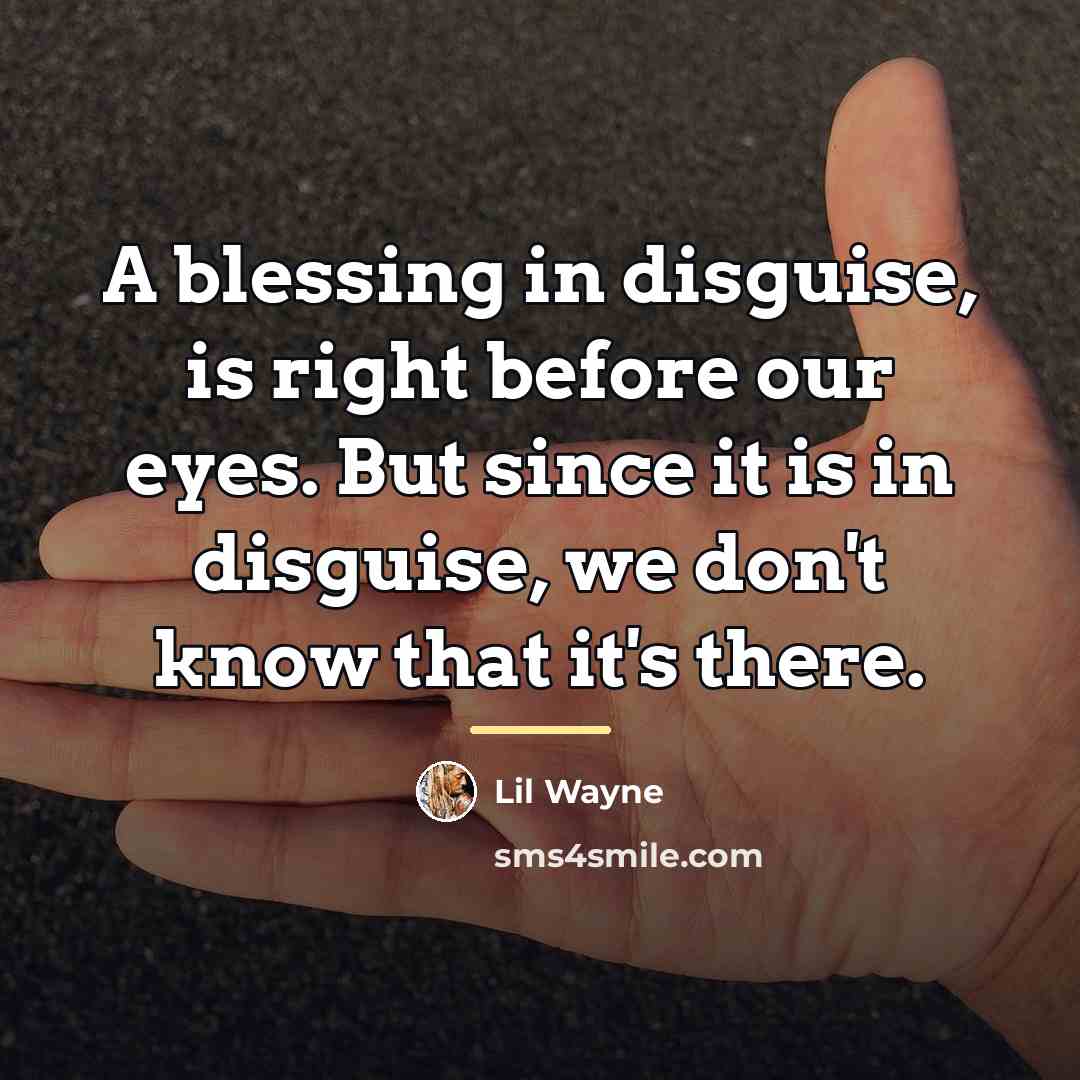 “A blessing in disguise, is right before our eyes. But…” quote by Lil Wayne
