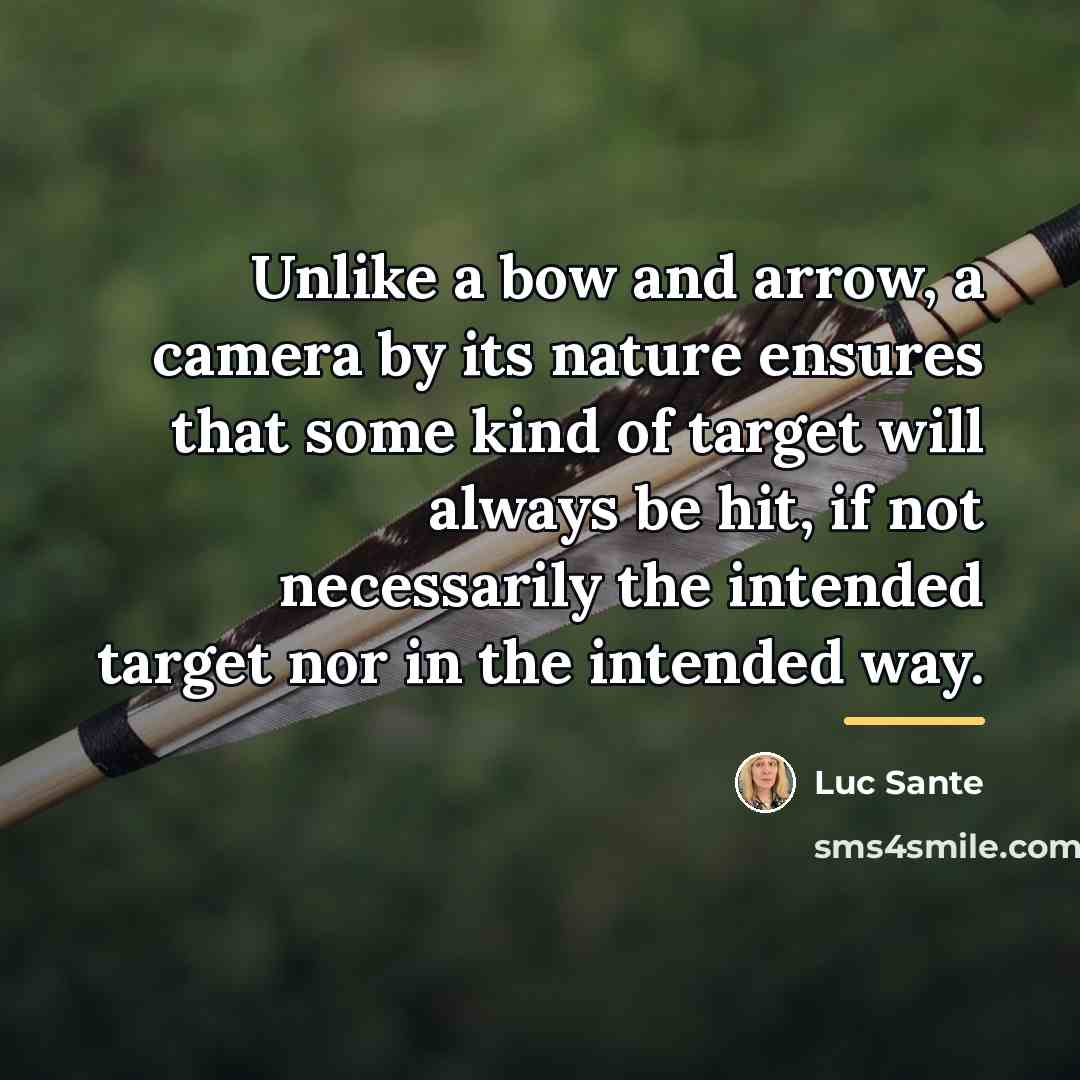 “Unlike a bow and arrow, a camera by its nature…” quote by Luc Sante