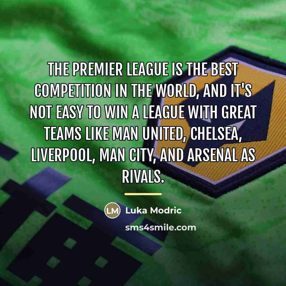 “The Premier League is the best competition in the world,…” quote by Luka Modric