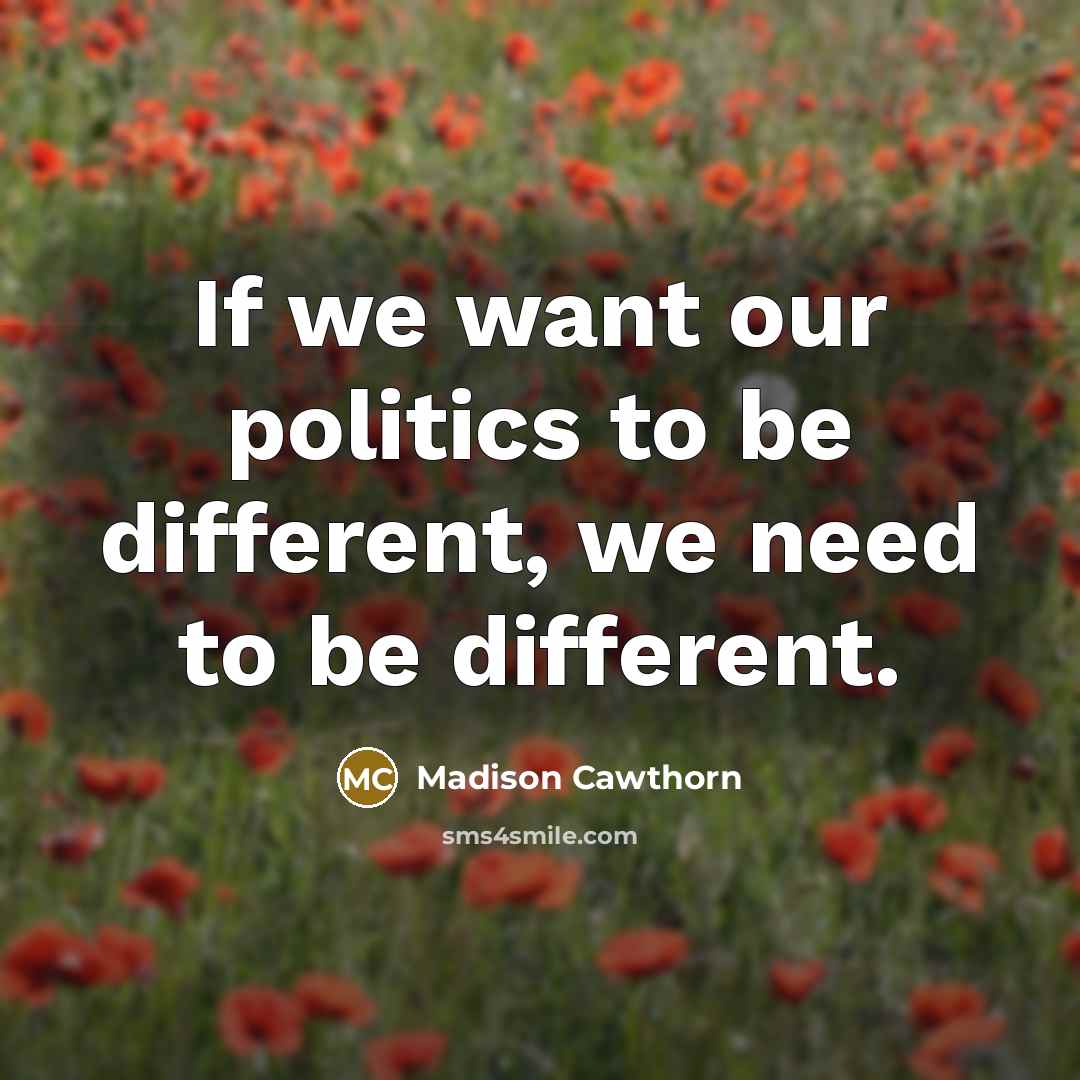 “If we want our politics to be different, we need…” quote by Madison Cawthorn