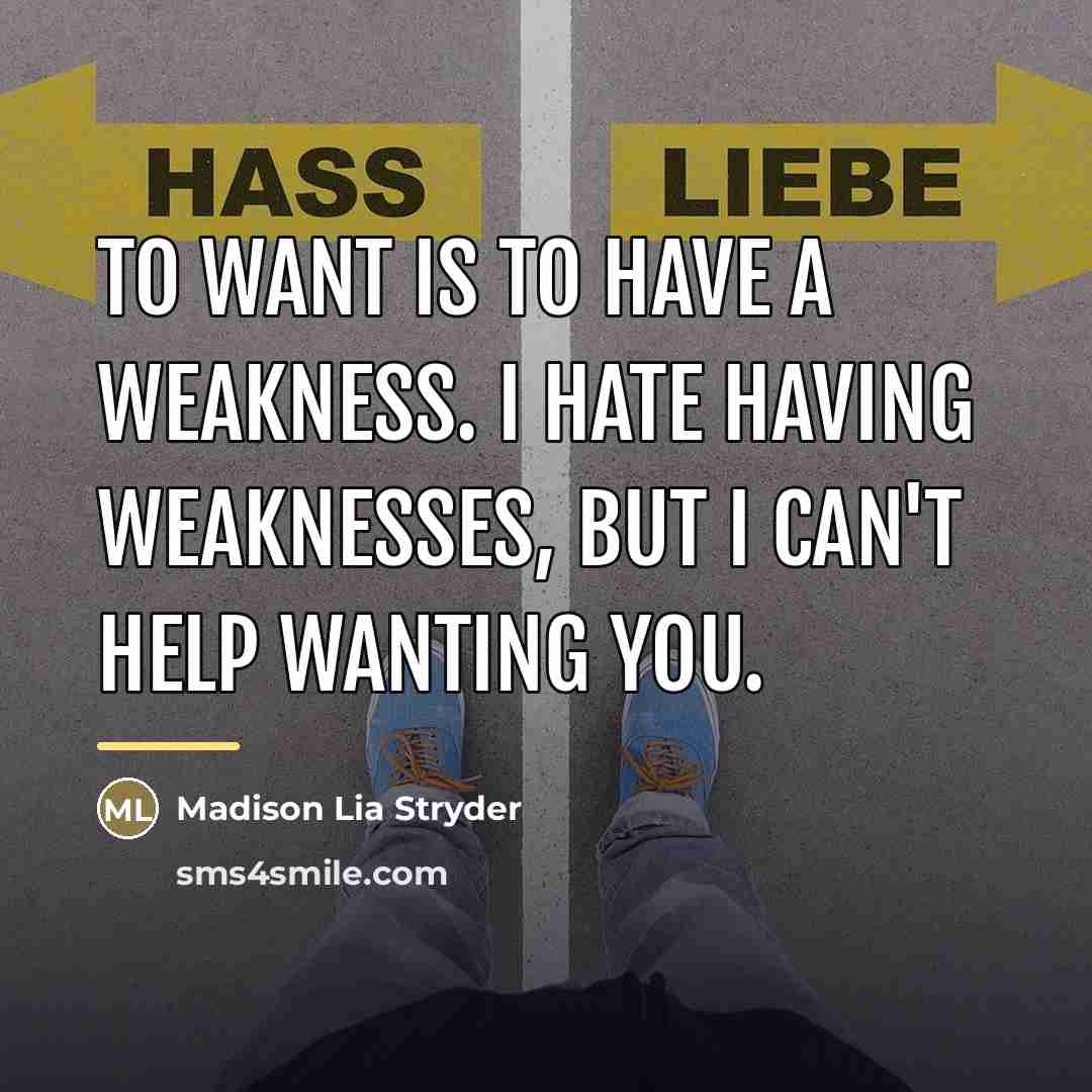 “To want is to have a weakness. I hate having…” quote by Madison Lia Stryder