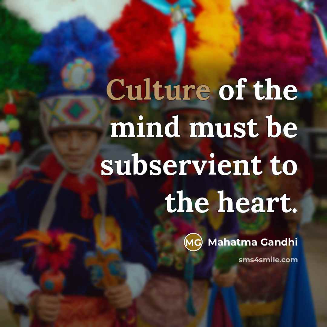 “Culture of the mind must be subservient to the heart.…” quote by Mahatma Gandhi