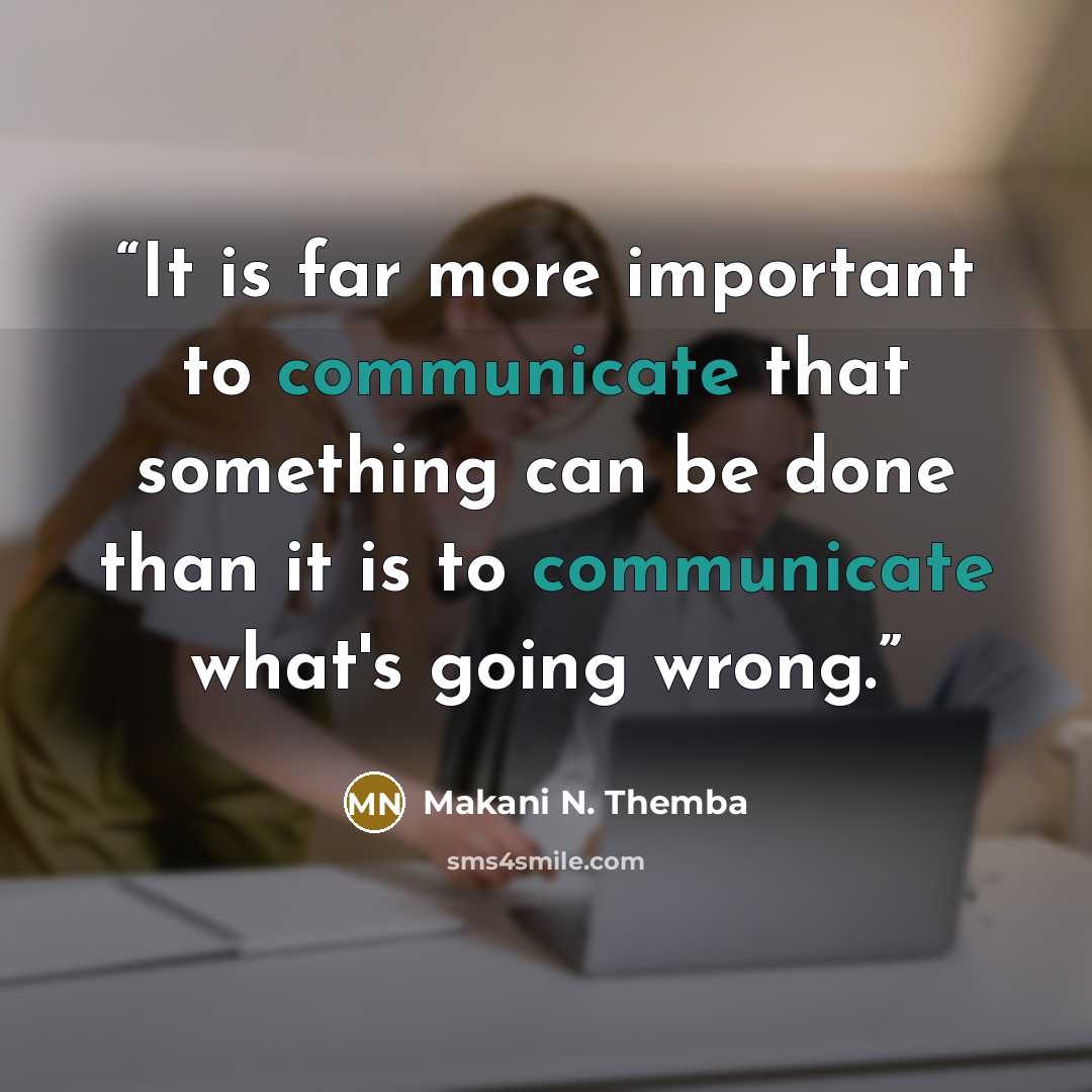 “It is far more important to communicate that something can be done than it is to communicate what's going wrong.” quote by Makani N. Themba