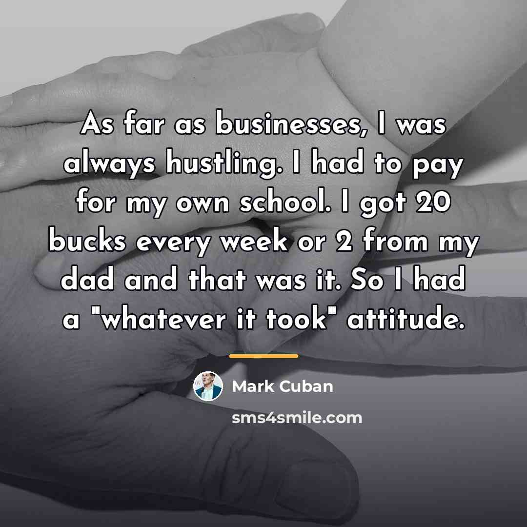 “As far as businesses, I was always hustling. I had…” quote by Mark Cuban
