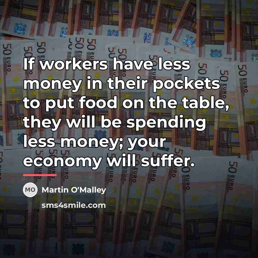 “If workers have less money in their pockets to put…” quote by Martin O'Malley