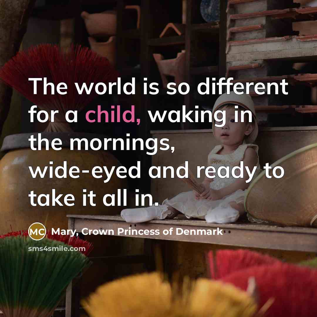“The world is so different for a child, waking in…” quote by Mary, Crown Princess of Denmark
