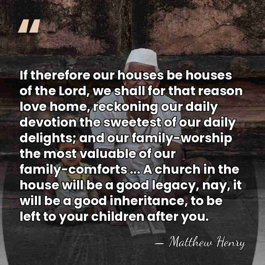 If therefore our houses be houses of the Lord, we shall for&hellip; - Matthew Henry
