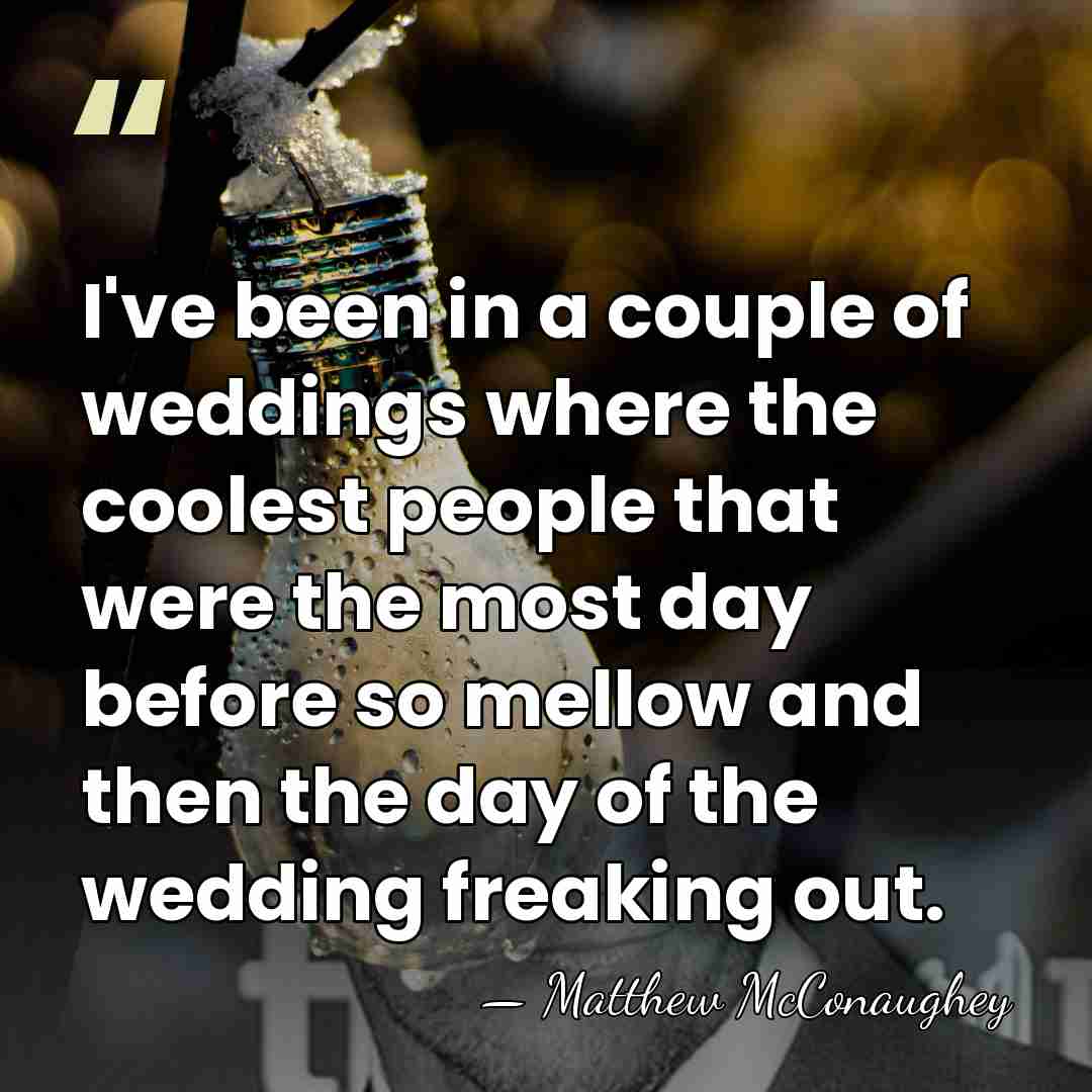I've been in a couple of weddings where the coolest people that&hellip; - Matthew McConaughey