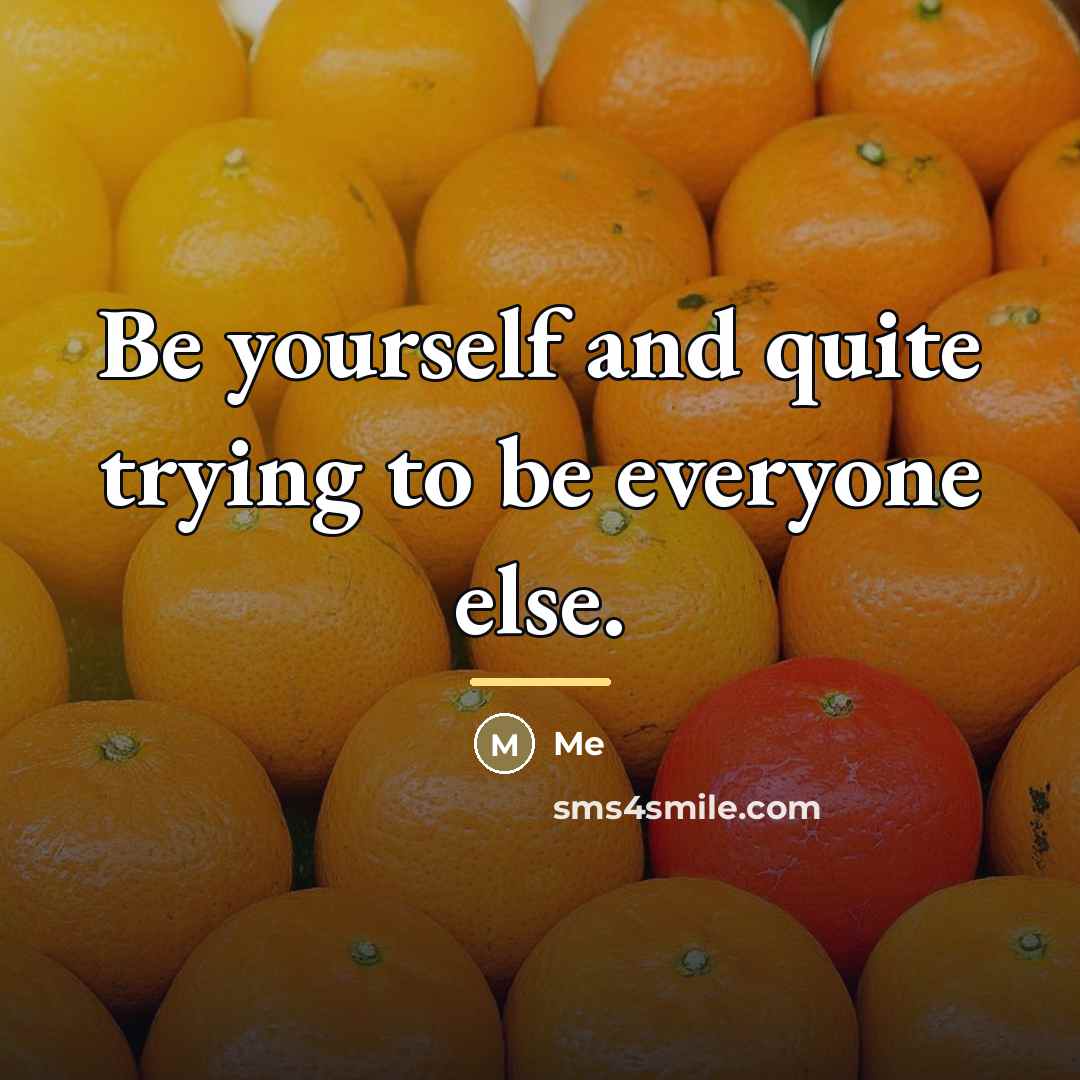 “Be yourself and quite trying to be everyone else.…” quote by Me