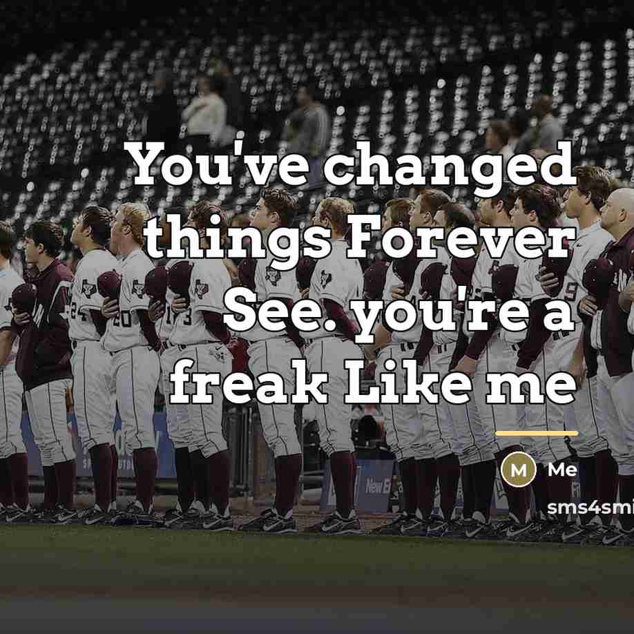 “You've changed things Forever See. you're a freak Like me…” quote by Me