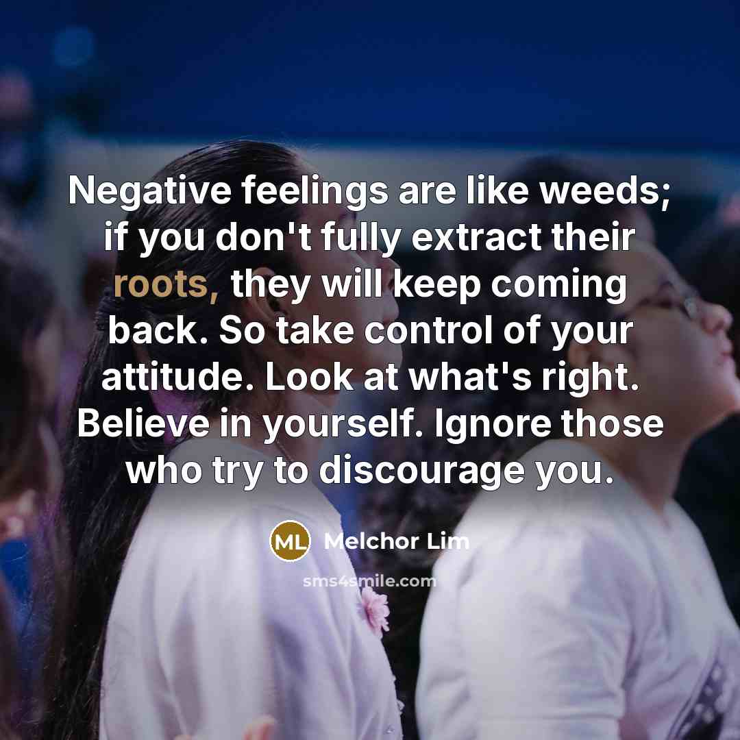 “Negative feelings are like weeds; if you don't fully extract…” quote by Melchor Lim