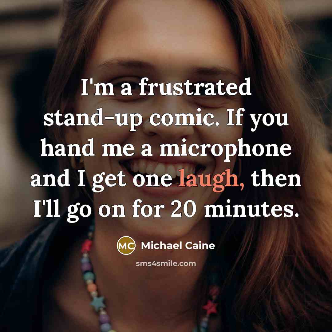“I'm a frustrated stand-up comic. If you hand me a…” quote by Michael Caine