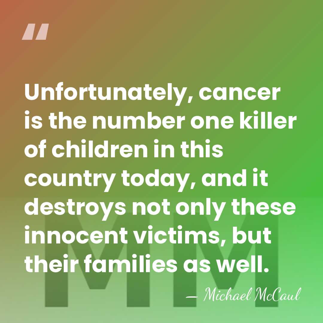 Unfortunately, cancer is the number one killer of children in this country&hellip; - Michael McCaul