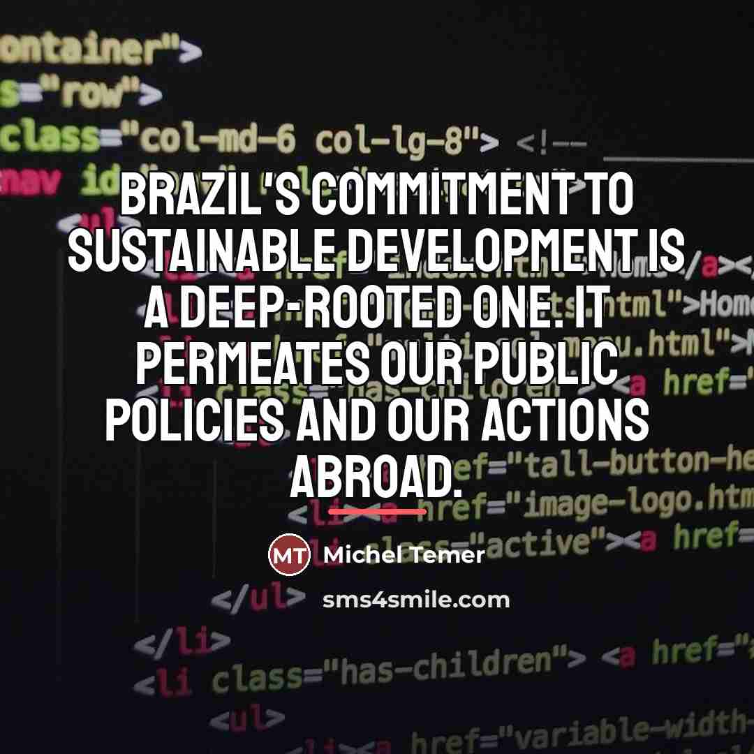 “Brazil's commitment to sustainable development is a deep-rooted one. It…” quote by Michel Temer
