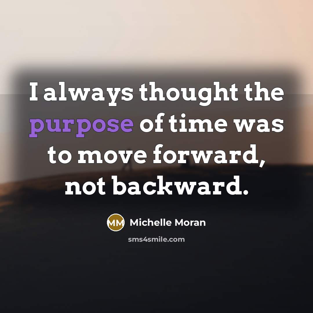 “I always thought the purpose of time was to move…” quote by Michelle Moran