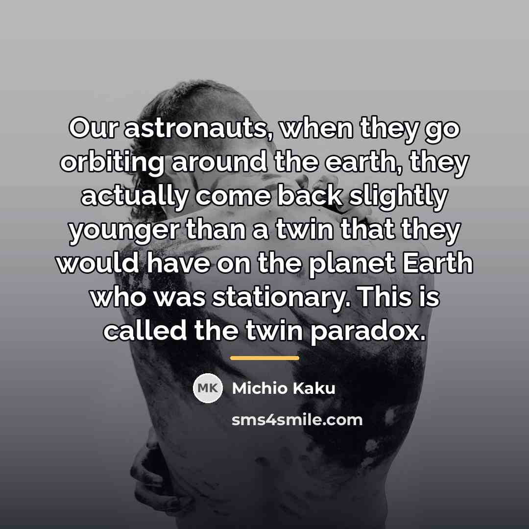 “Our astronauts, when they go orbiting around the earth, they…” quote by Michio Kaku