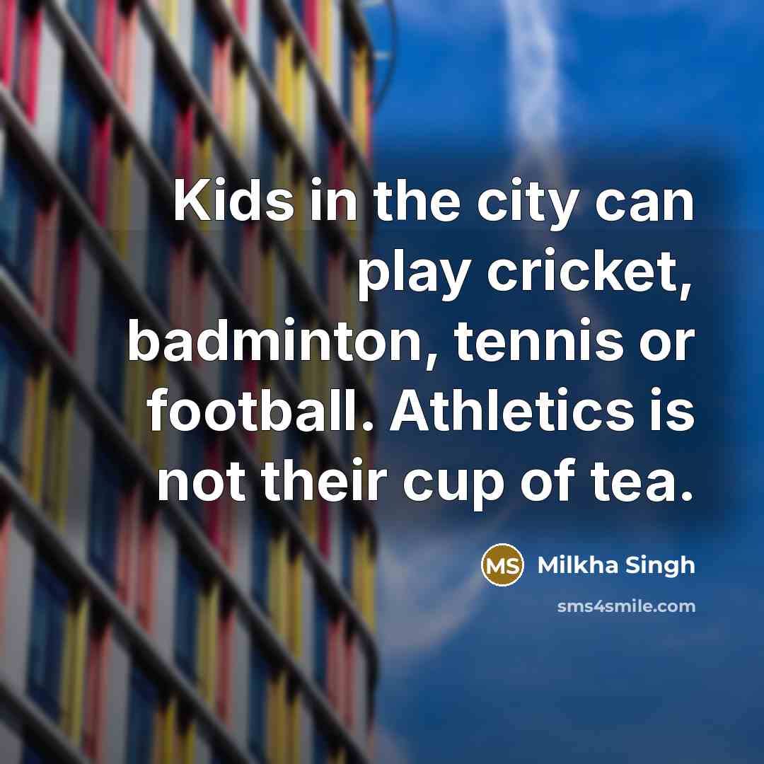“Kids in the city can play cricket, badminton, tennis or…” quote by Milkha Singh