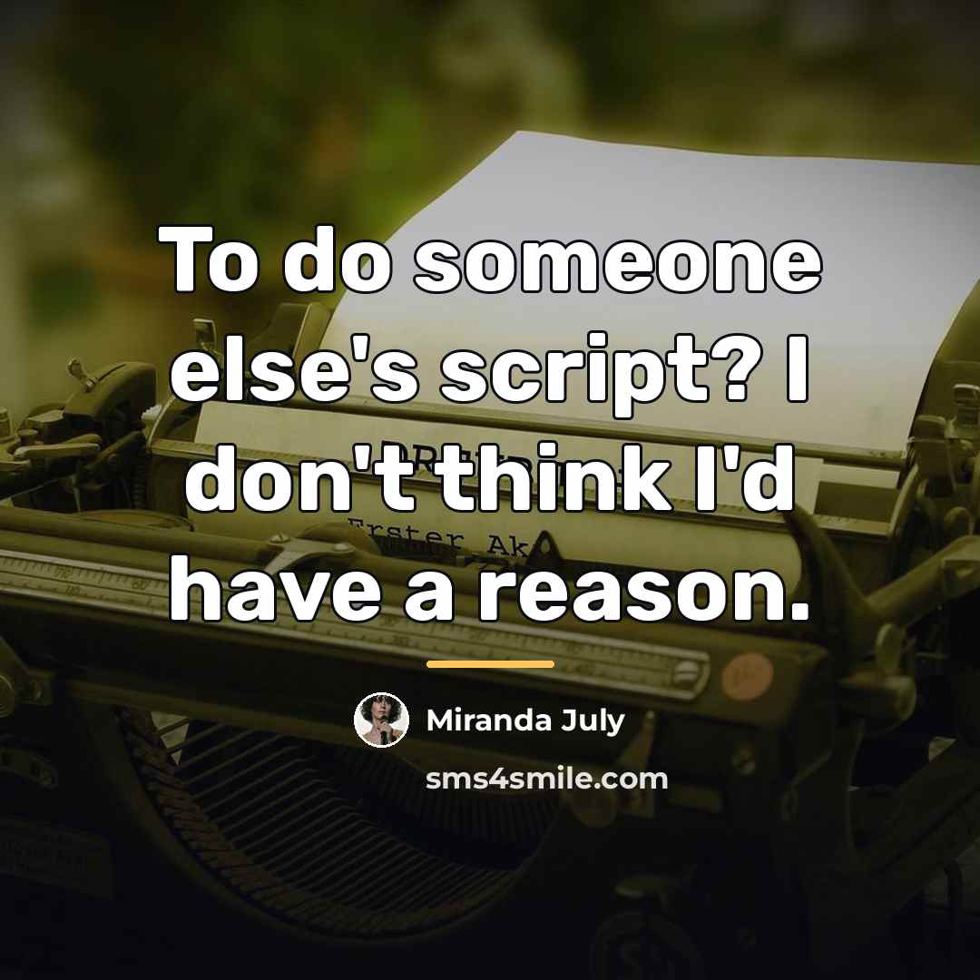 “To do someone else's script? I don't think I'd have…” quote by Miranda July