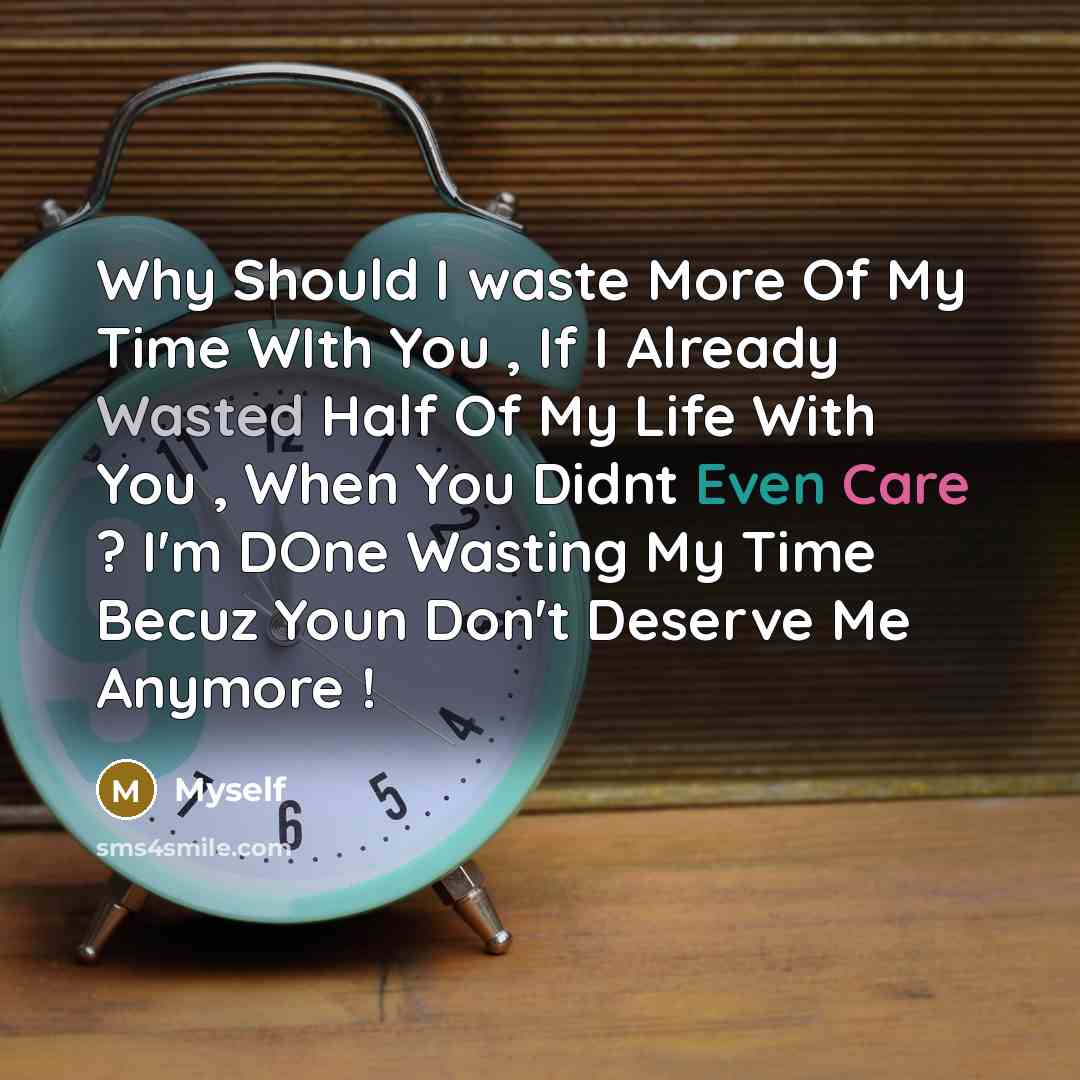 “Why Should I waste More Of My Time WIth You…” quote by Myself