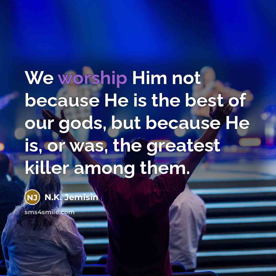 “We worship Him not because He is the best of…” quote by N.K. Jemisin