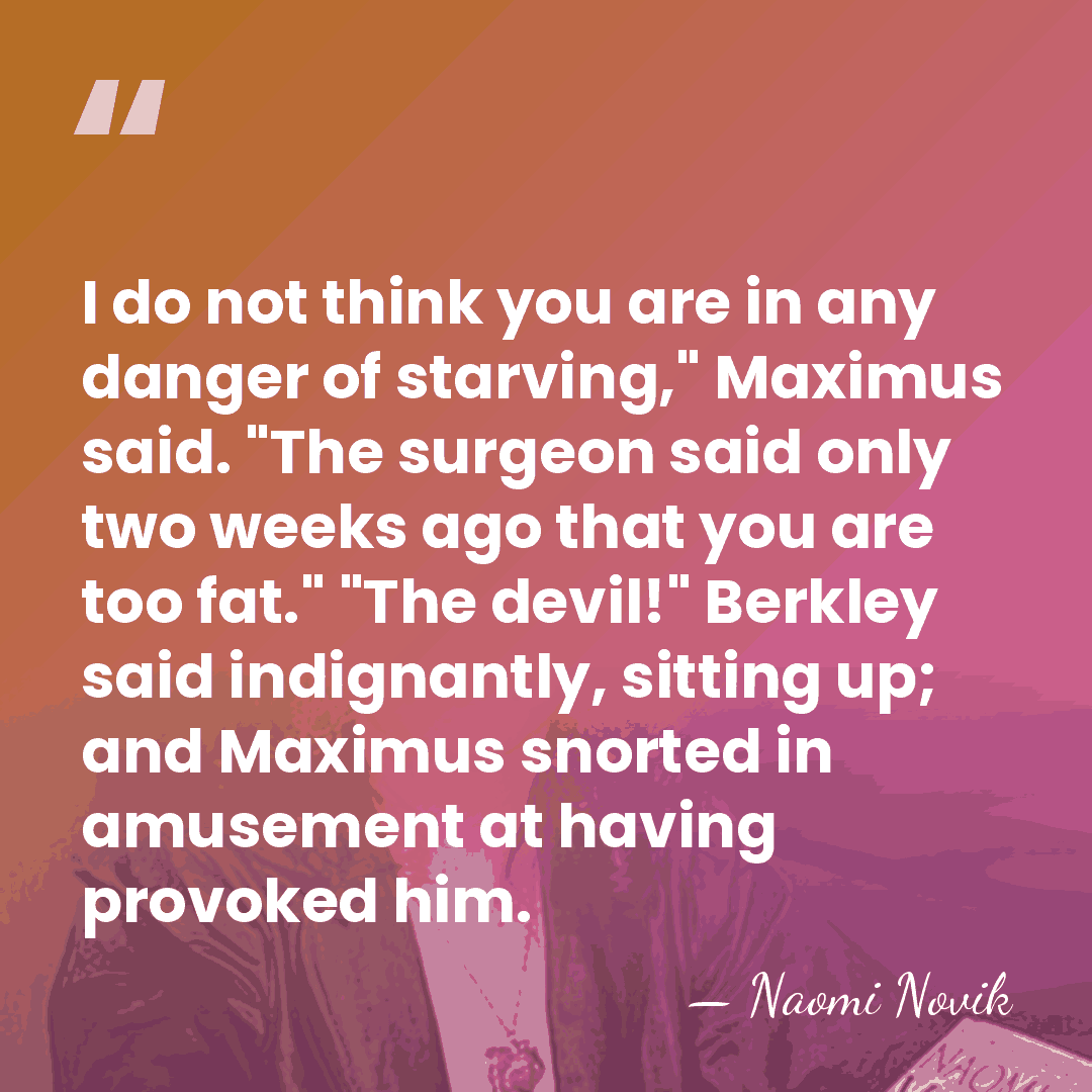 I do not think you are in any danger of starving," Maximus&hellip; - Naomi Novik