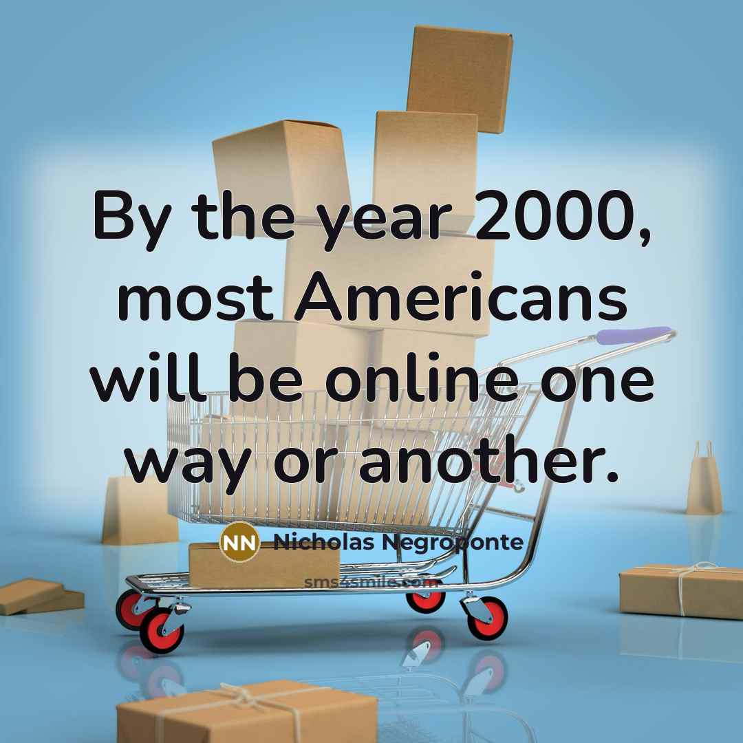 “By the year 2000, most Americans will be online one way or another.” quote by Nicholas Negroponte