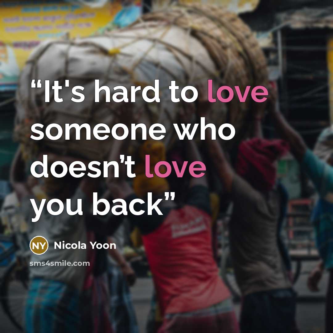 “It's hard to love someone who doesn’t love you back” quote by Nicola Yoon