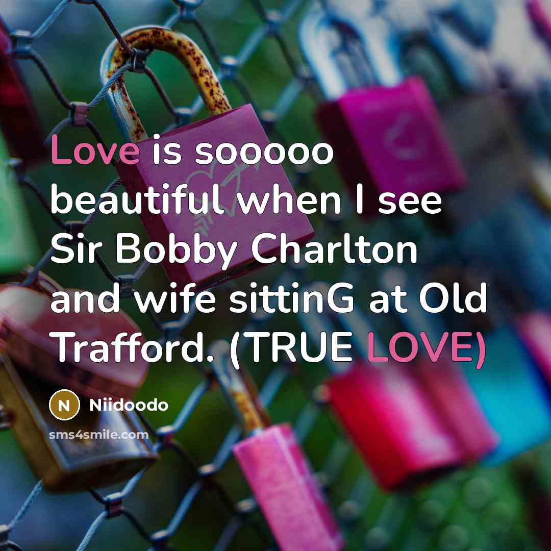 “Love is sooooo beautiful when I see Sir Bobby Charlton…” quote by Niidoodo