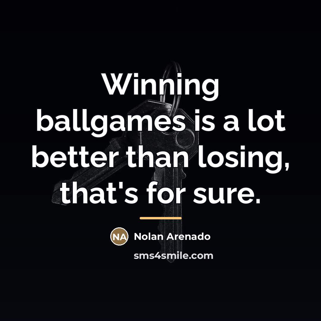 “Winning ballgames is a lot better than losing, that's for…” quote by Nolan Arenado