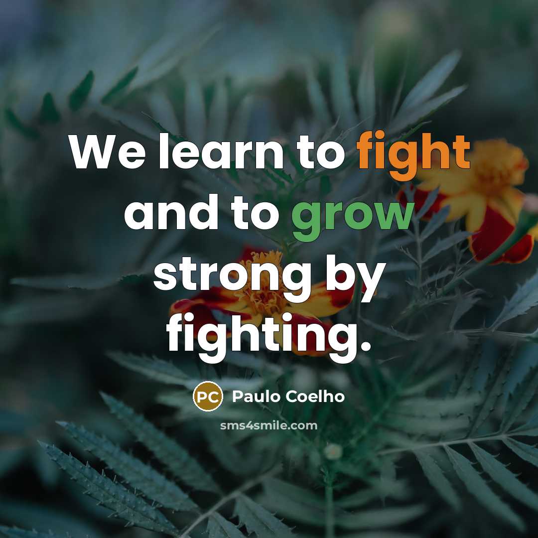 “We learn to fight and to grow strong by fighting.…” quote by Paulo Coelho
