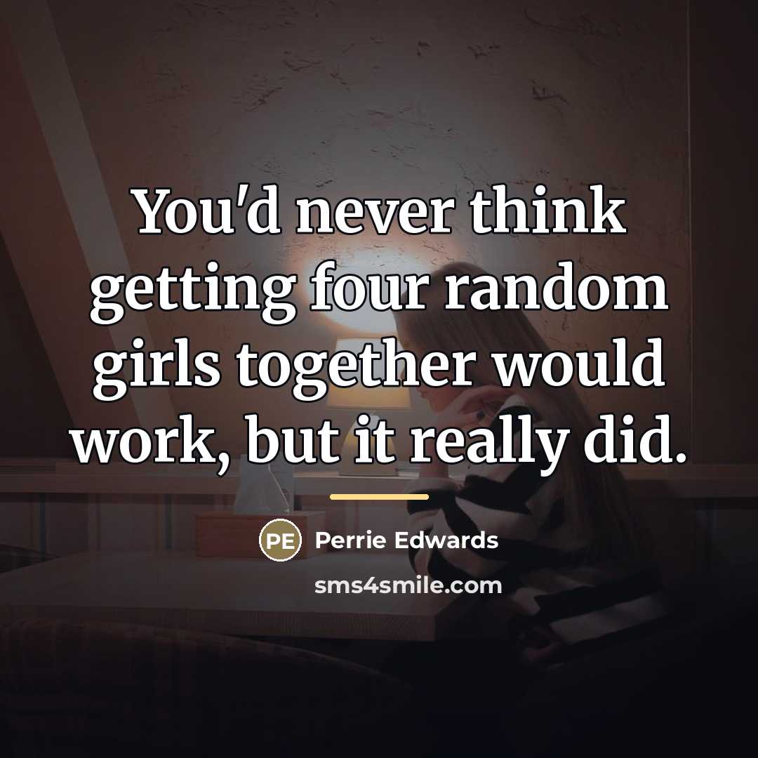 “You'd never think getting four random girls together would work,…” quote by Perrie Edwards
