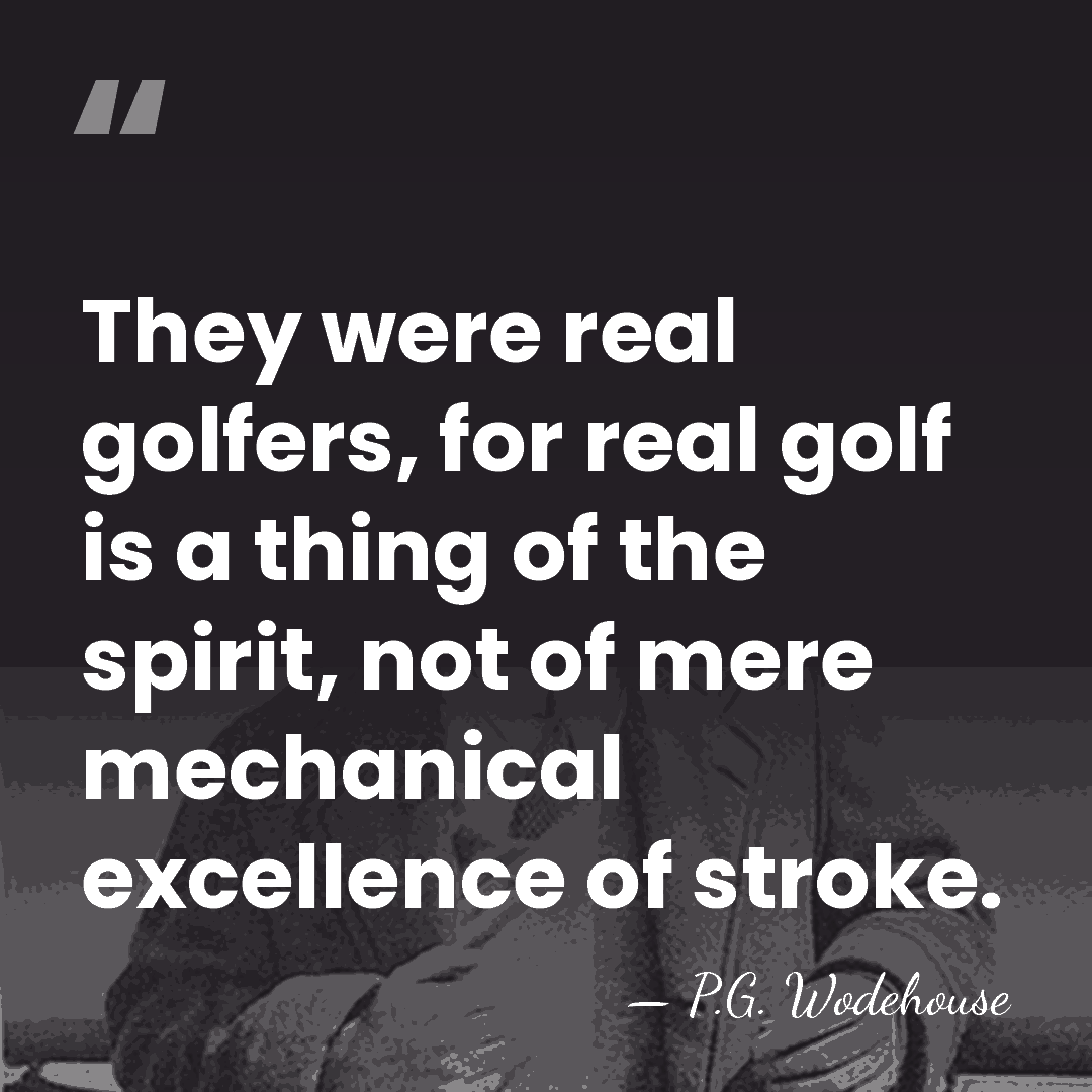 They were real golfers, for real golf is a thing of the&hellip; - P.G. Wodehouse