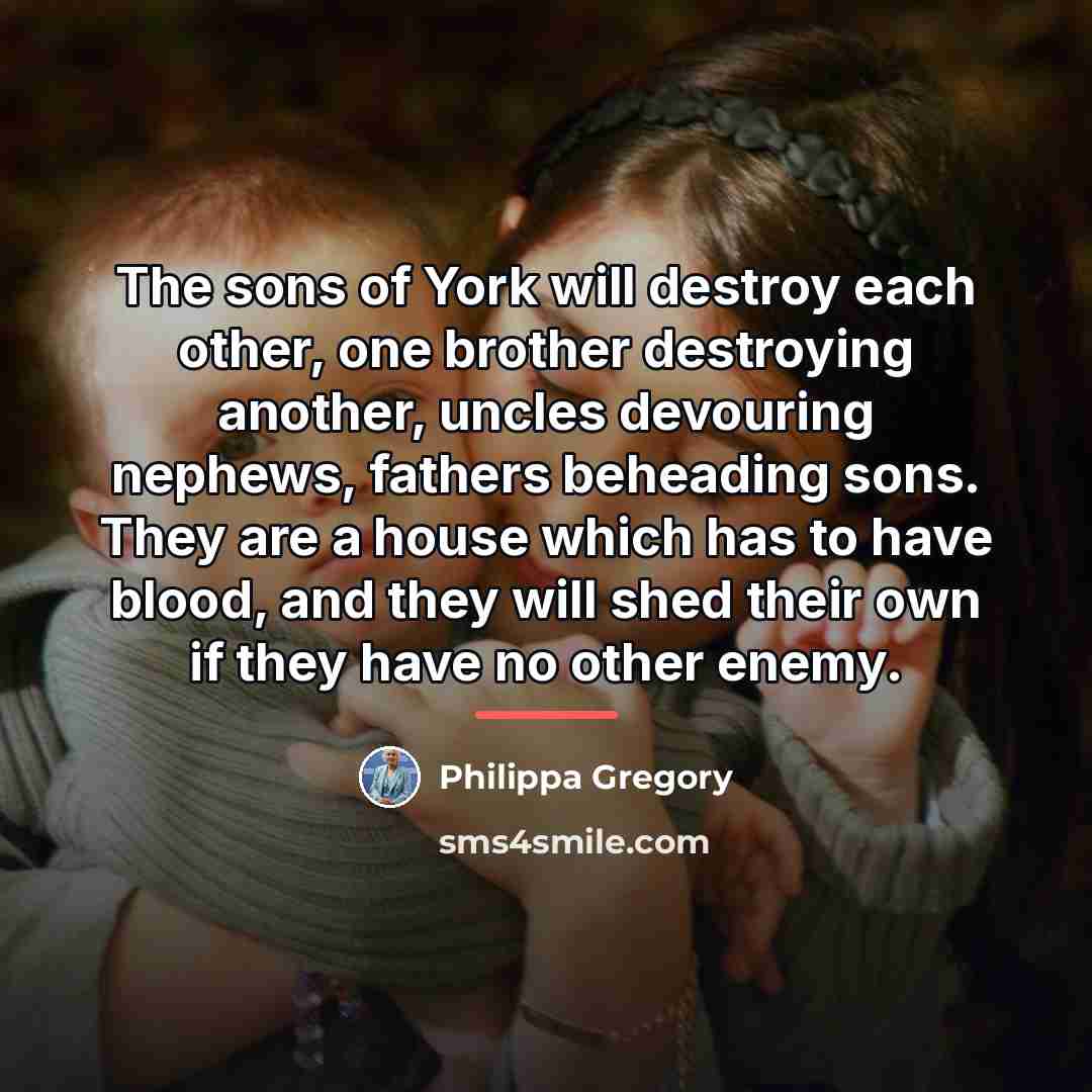 “The sons of York will destroy each other, one brother…” quote by Philippa Gregory